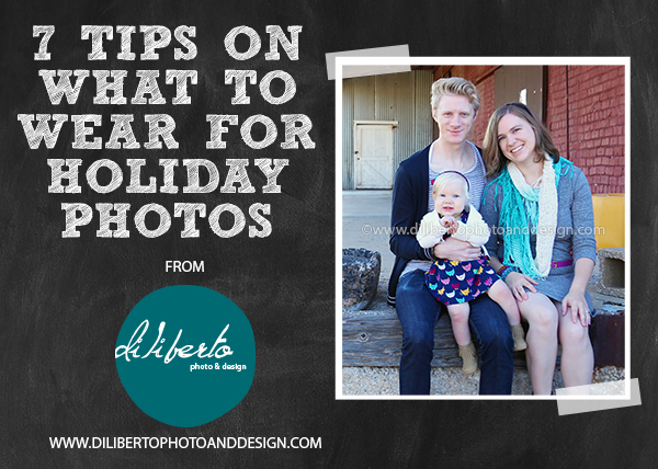 7 Tips on what to wear for holiday photos. How to put a group of outfits together. From @dilibertophotoanddesign